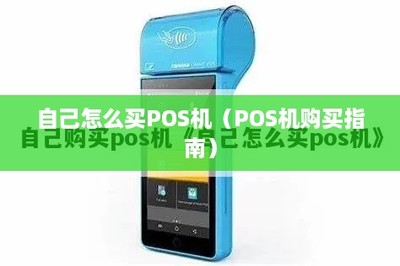 自己怎么买POS机？全面指南 选购、销售与售后维护一网打尽